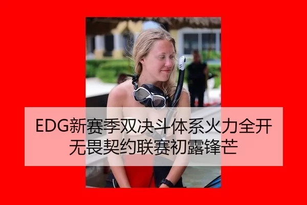 EDG新赛季双决斗体系火力全开无畏契约联赛初露锋芒